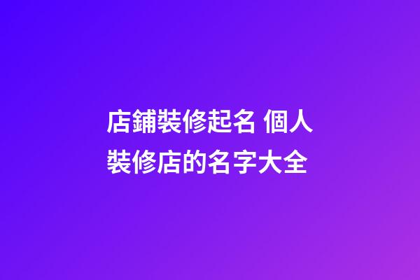 店鋪裝修起名 個人裝修店的名字大全-第1張-店鋪起名-玄機派